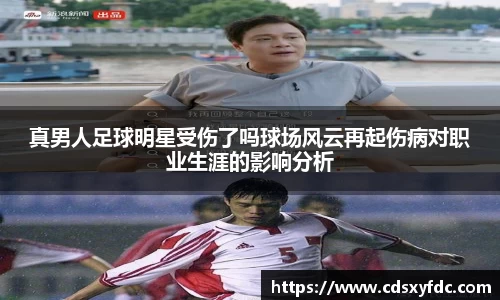 真男人足球明星受伤了吗球场风云再起伤病对职业生涯的影响分析